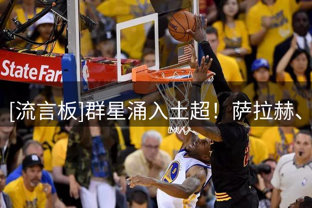 [流言板]群星涌入土超！萨拉赫、卢卡库、阿克、戳萨、DV9等今夏加盟